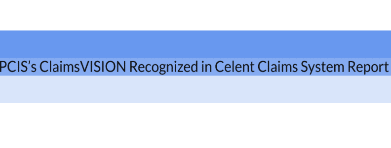 PCIS’s ClaimsVISION Recognized in Celent Claims System Report